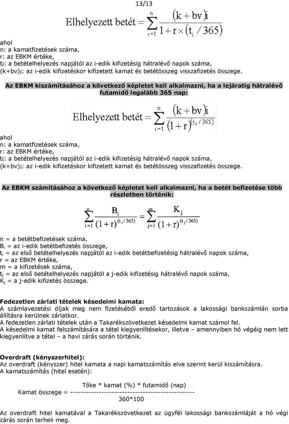 Az EBKM kiszámításához a következő képletet kell alkalmazni, ha a lejáratig hátralévő futamidő legalább 365 nap: ahol n: a kamatfizetések száma, r: az EBKM értéke, ti: a betételhelyezés napjától az