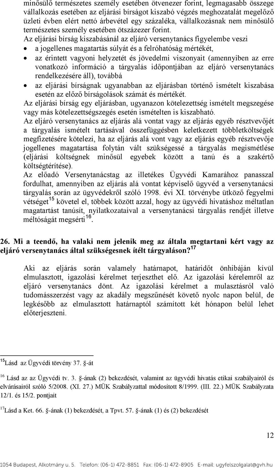 Az eljárási bírság kiszabásánál az eljáró versenytanács figyelembe veszi a jogellenes magatartás súlyát és a felróhatóság mértékét, az érintett vagyoni helyzetét és jövedelmi viszonyait (amennyiben