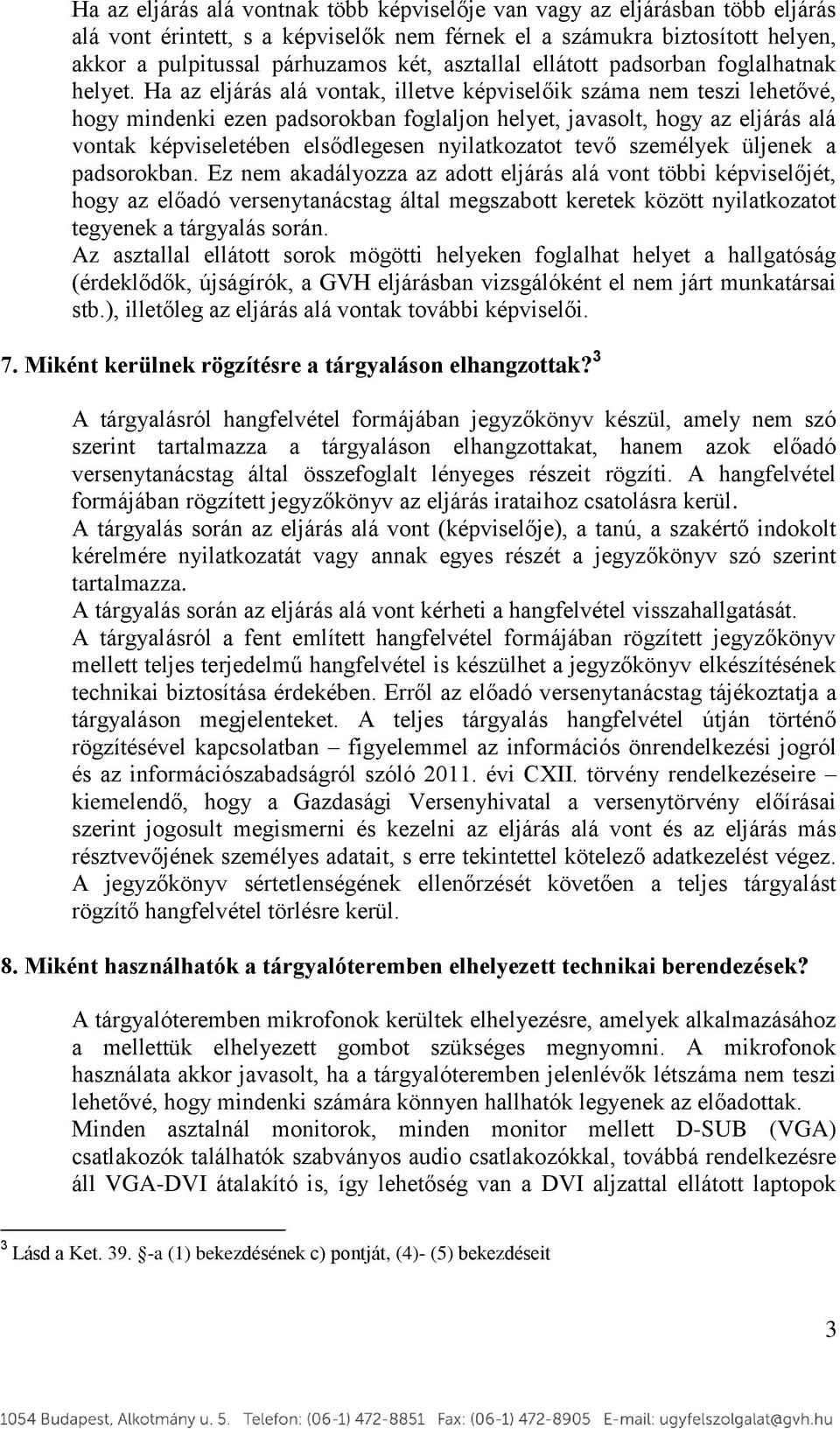 Ha az eljárás alá vontak, illetve képviselőik száma nem teszi lehetővé, hogy mindenki ezen padsorokban foglaljon helyet, javasolt, hogy az eljárás alá vontak képviseletében elsődlegesen nyilatkozatot