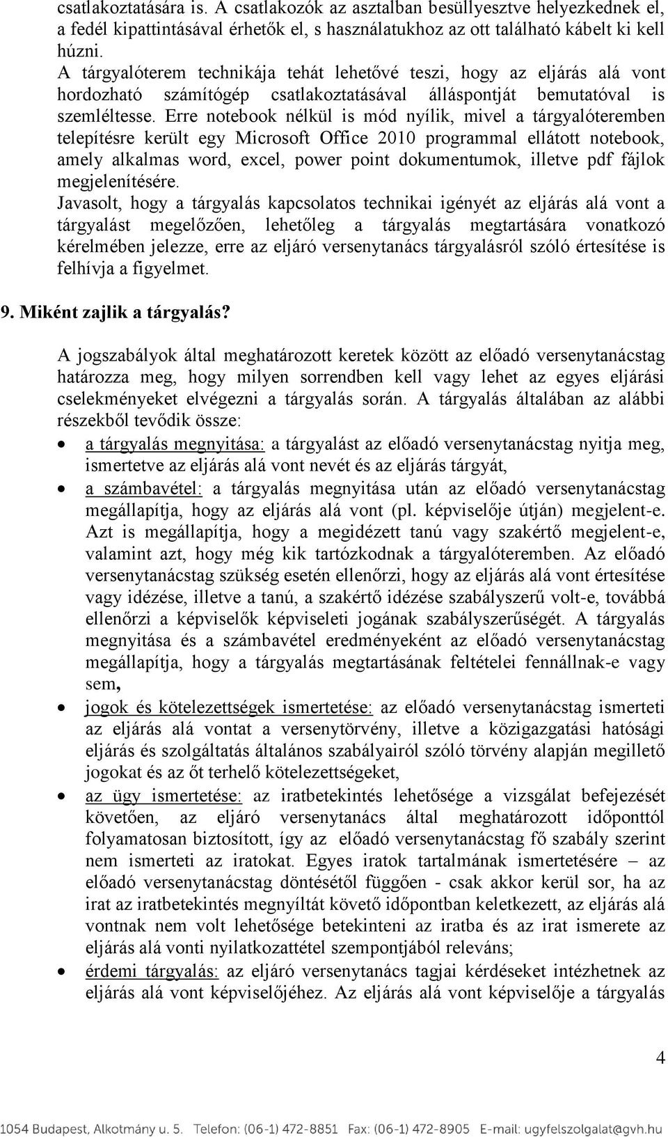 Erre notebook nélkül is mód nyílik, mivel a tárgyalóteremben telepítésre került egy Microsoft Office 2010 programmal ellátott notebook, amely alkalmas word, excel, power point dokumentumok, illetve