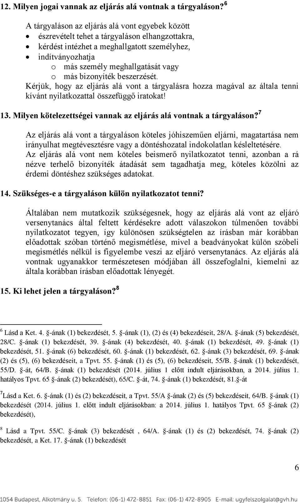 más bizonyíték beszerzését. Kérjük, hogy az eljárás alá vont a tárgyalásra hozza magával az általa tenni kívánt nyilatkozattal összefüggő iratokat! 13.