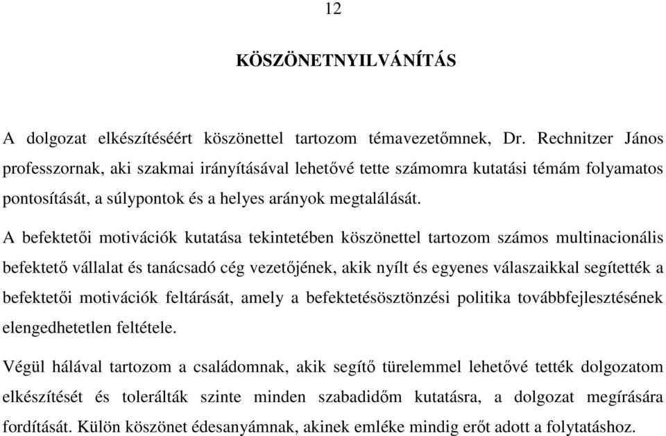 A befektetői motivációk kutatása tekintetében köszönettel tartozom számos multinacionális befektető vállalat és tanácsadó cég vezetőjének, akik nyílt és egyenes válaszaikkal segítették a befektetői