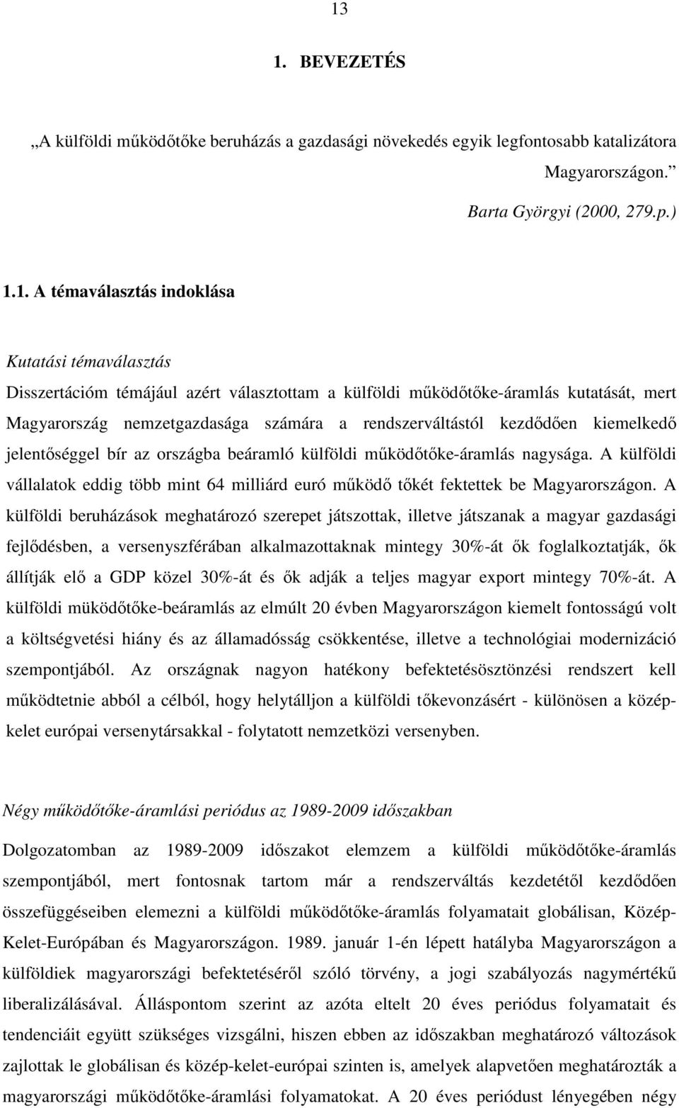 az országba beáramló külföldi működőtőke-áramlás nagysága. A külföldi vállalatok eddig több mint 64 milliárd euró működő tőkét fektettek be Magyarországon.