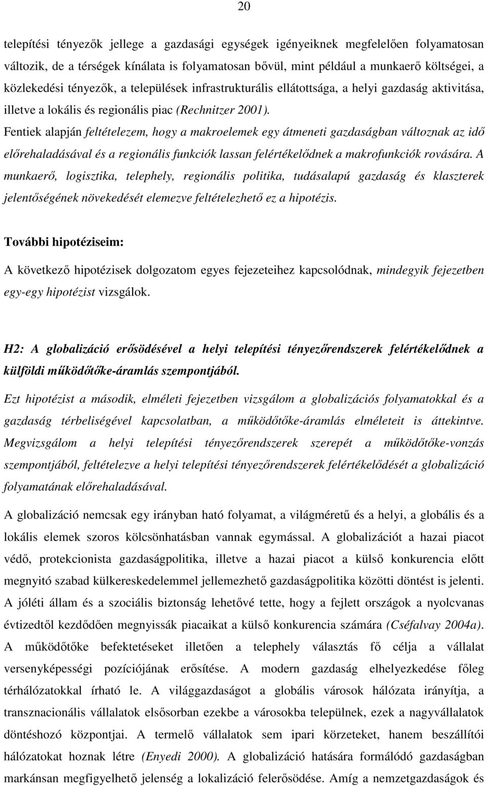 Fentiek alapján feltételezem, hogy a makroelemek egy átmeneti gazdaságban változnak az idő előrehaladásával és a regionális funkciók lassan felértékelődnek a makrofunkciók rovására.