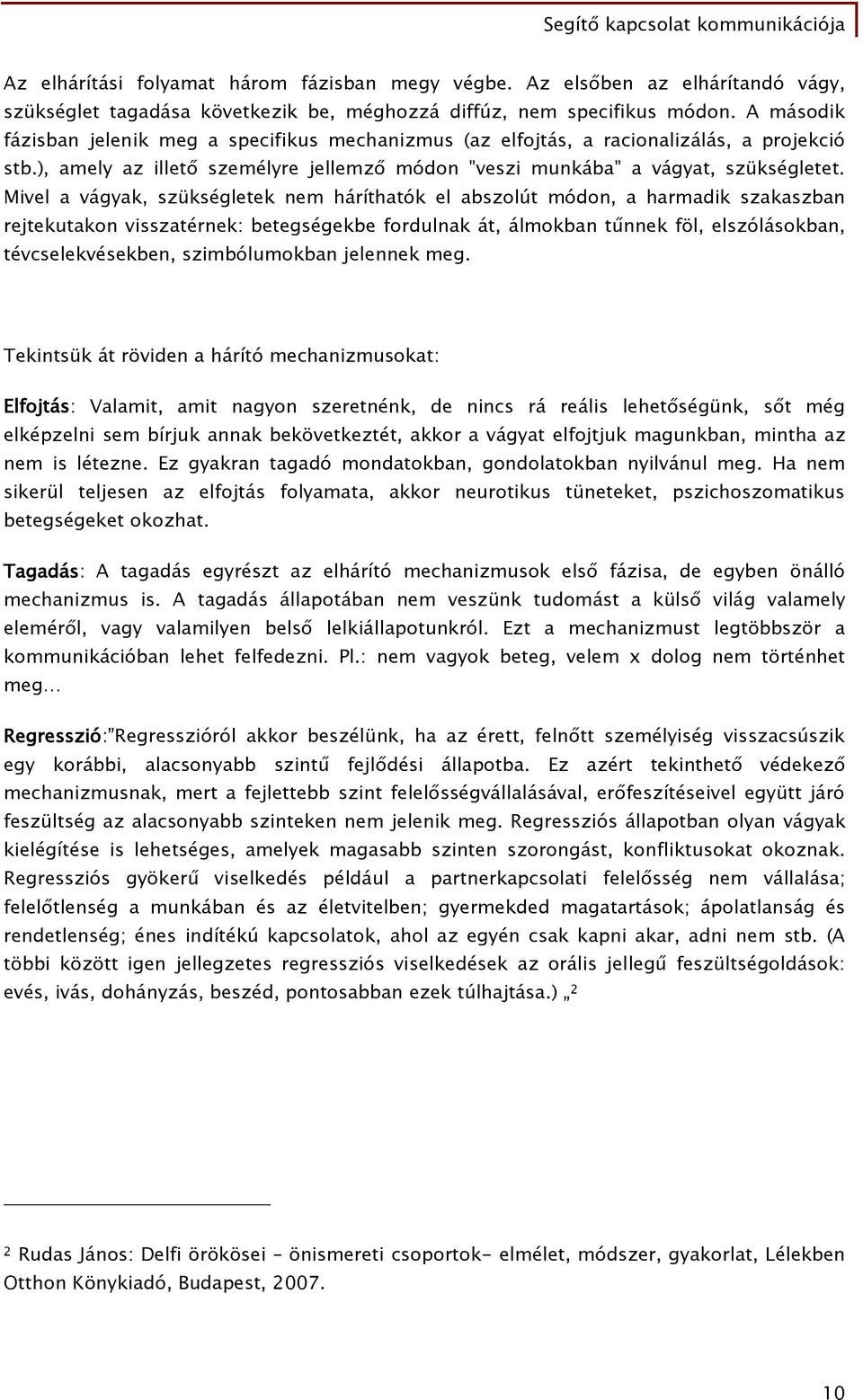 Mivel a vágyak, szükségletek nem háríthatók el abszolút módon, a harmadik szakaszban rejtekutakon visszatérnek: betegségekbe fordulnak át, álmokban tűnnek föl, elszólásokban, tévcselekvésekben,