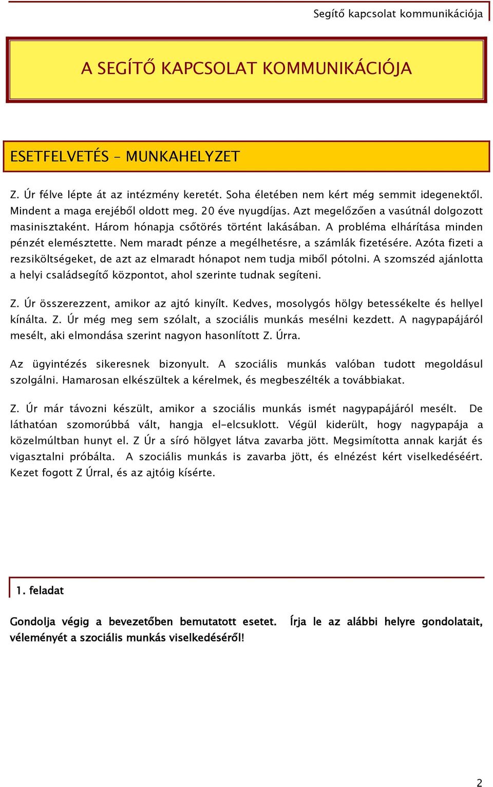 Nem maradt pénze a megélhetésre, a számlák fizetésére. Azóta fizeti a rezsiköltségeket, de azt az elmaradt hónapot nem tudja miből pótolni.