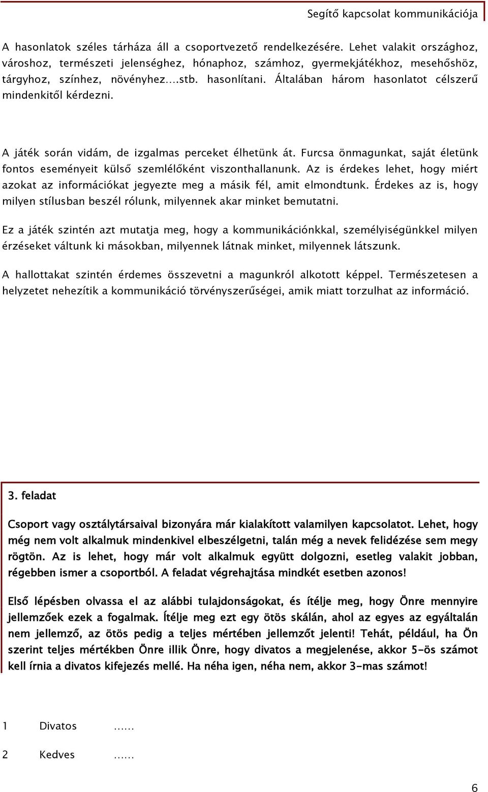 Furcsa önmagunkat, saját életünk fontos eseményeit külső szemlélőként viszonthallanunk. Az is érdekes lehet, hogy miért azokat az információkat jegyezte meg a másik fél, amit elmondtunk.