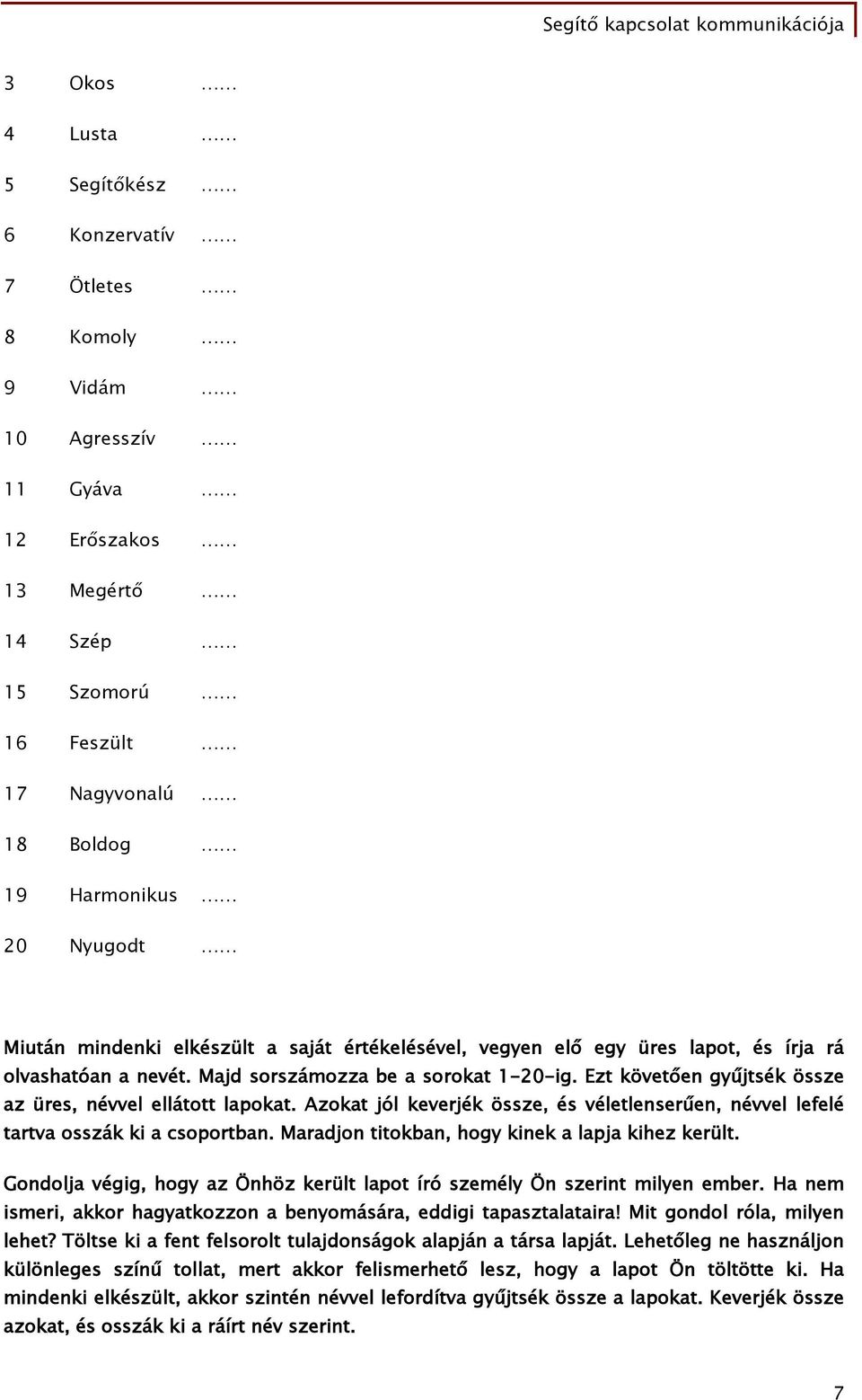 Ezt követően gyűjtsék össze az üres, névvel ellátott lapokat. Azokat jól keverjék össze, és véletlenserűen, névvel lefelé tartva osszák ki a csoportban.