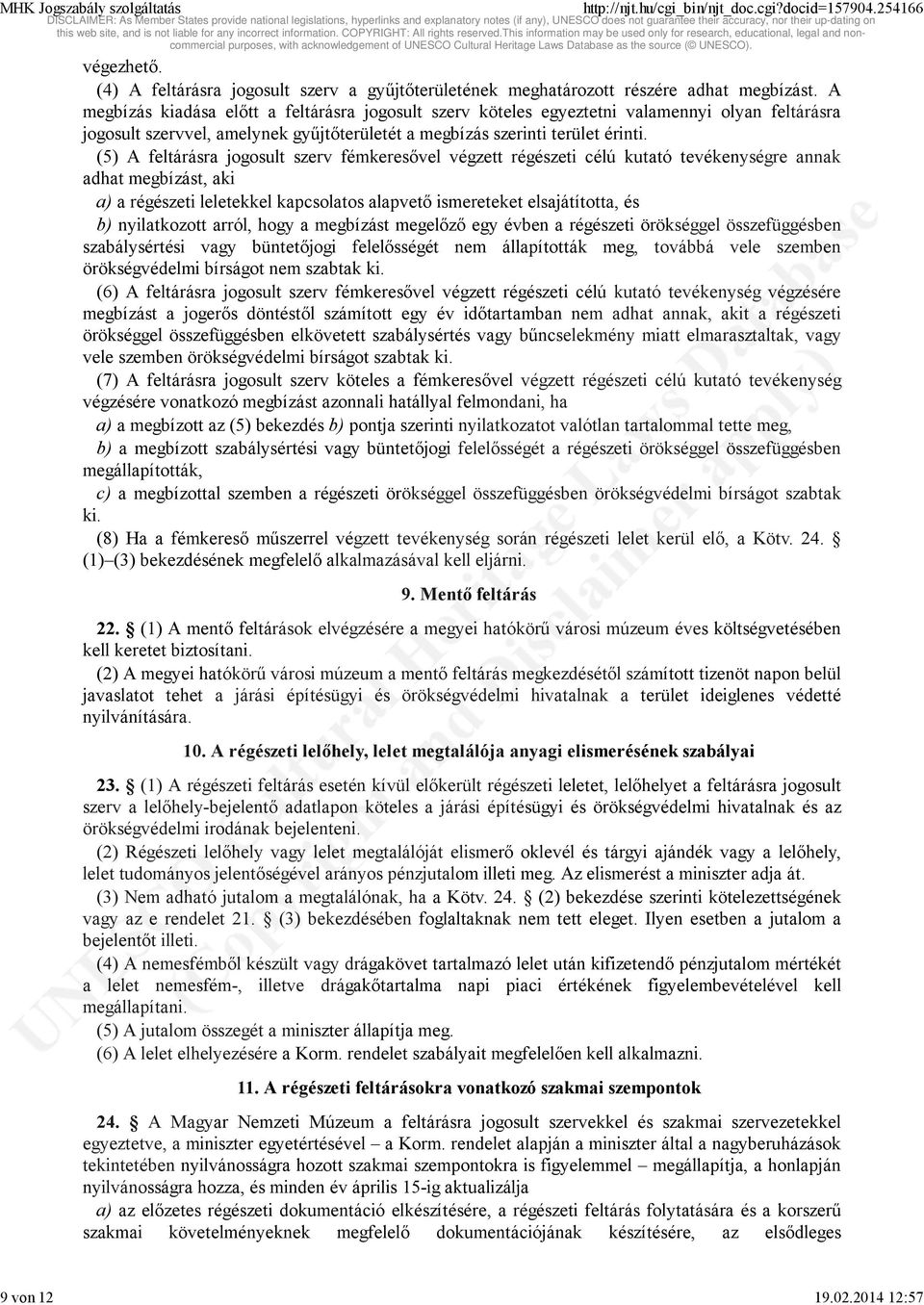 (5) A feltárásra jogosult szerv fémkeresővel végzett régészeti célú kutató tevékenységre annak adhat megbízást, aki a) a régészeti leletekkel kapcsolatos alapvető ismereteket elsajátította, és b)