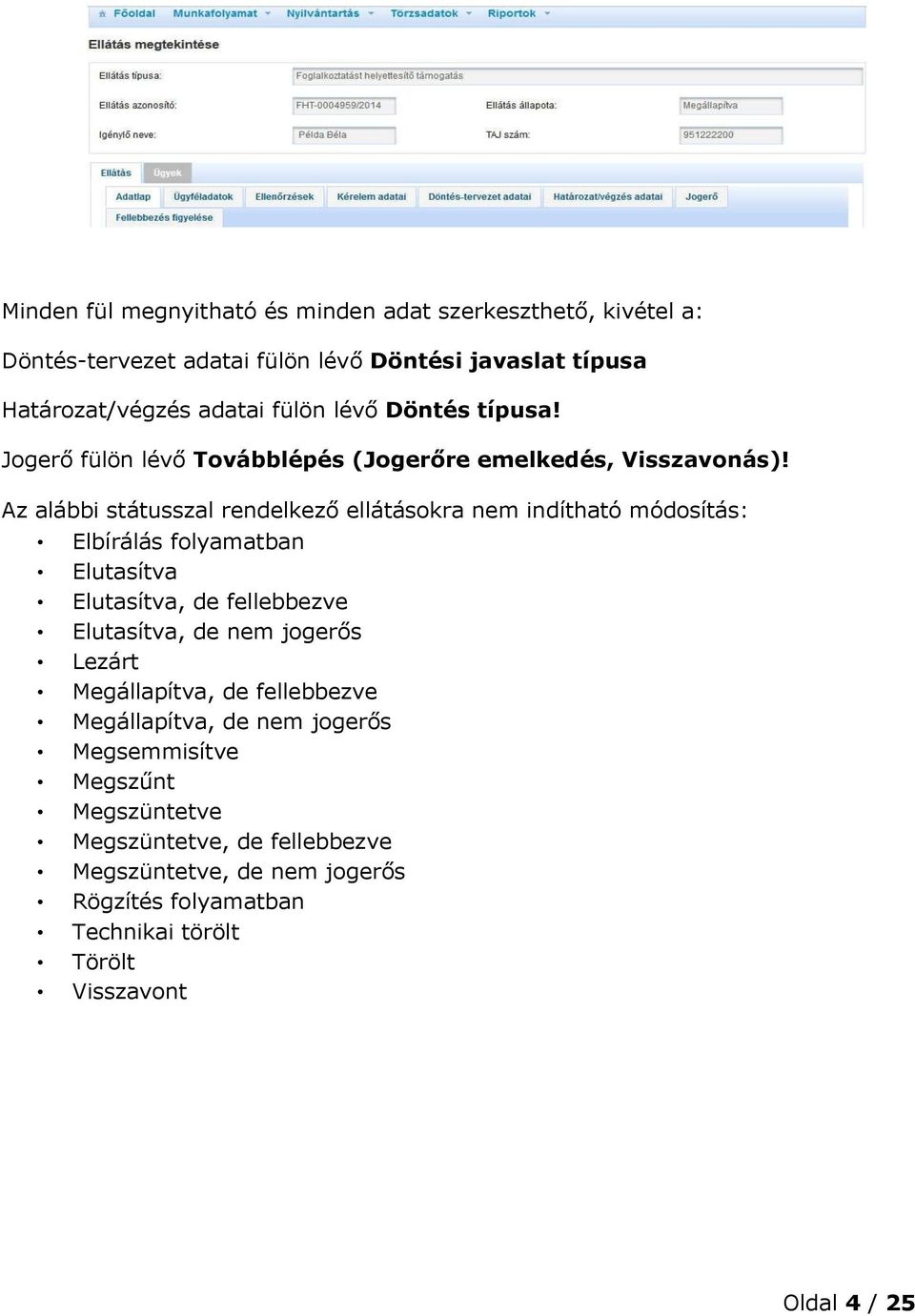 Az alábbi státusszal rendelkező ellátásokra nem indítható módosítás: Elbírálás folyamatban Elutasítva Elutasítva, de fellebbezve Elutasítva, de nem