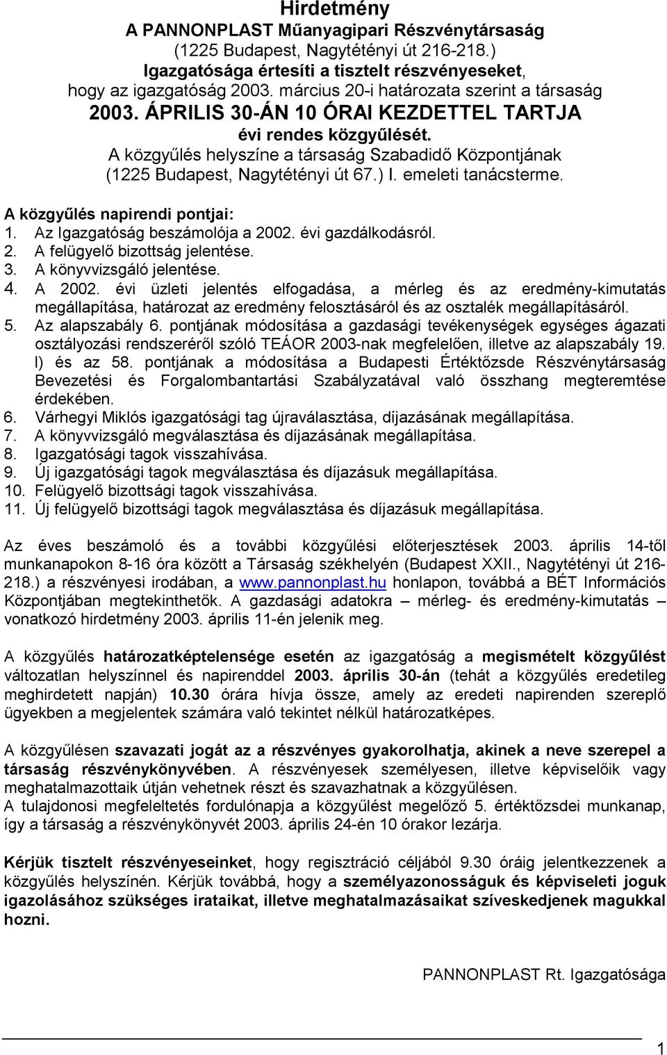 A közgyűlés helyszíne a társaság Szabadidő Központjának (1225 Budapest, Nagytétényi út 67.) I. emeleti tanácsterme. A közgyűlés napirendi pontjai: 1. Az Igazgatóság beszámolója a 2002.