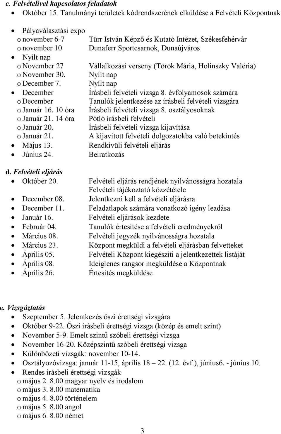 Dunaújváros Nyílt nap o November 27 Vállalkozási verseny (Török Mária, Holinszky Valéria) o November 30. Nyílt nap o December 7. Nyílt nap December Írásbeli felvételi vizsga 8.