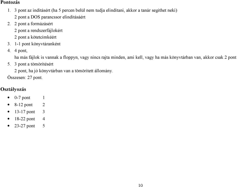 2 pont a formázásért 2 pont a rendszerfájlokért 2 pont a kötetcímkéért 3. 1-1 pont könyvtáranként 4.
