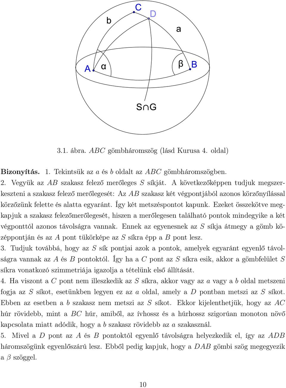 Ezeket összekötve megkapjuk a szakasz felezőmerőlegesét, hiszen a merőlegesen található pontok mindegyike a két végponttól azonos távolságra vannak.