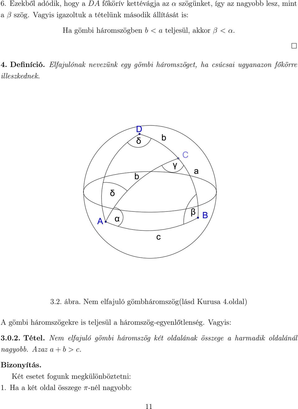 Elfajulónak nevezünk egy gömbi háromszöget, ha csúcsai ugyanazon főkörre illeszkednek. 3.2. ábra. Nem elfajuló gömbháromszög(lásd Kurusa 4.