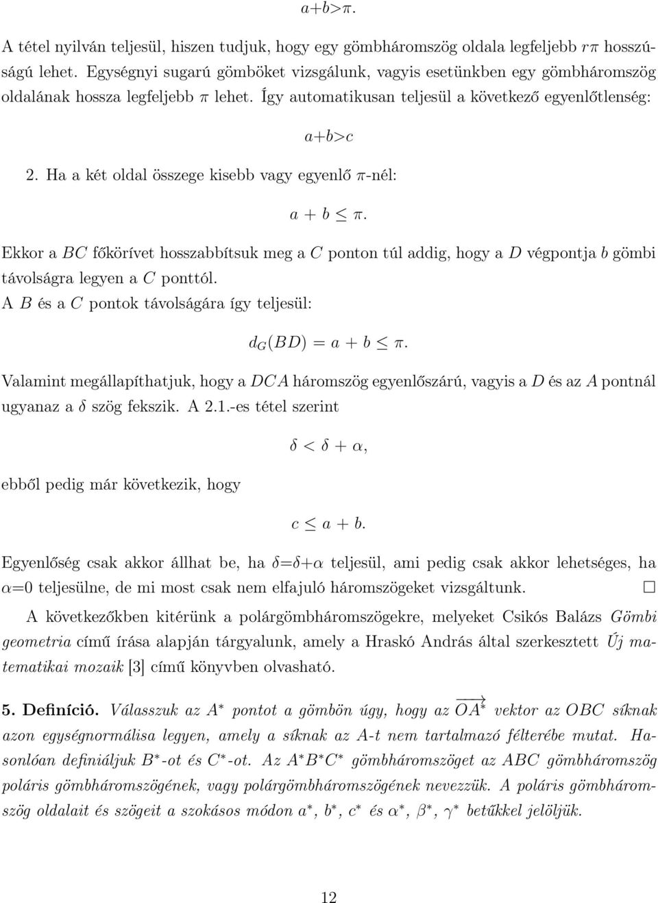 Ha a két oldal összege kisebb vagy egyenlő π-nél: a + b π. Ekkor a BC főkörívet hosszabbítsuk meg a C ponton túl addig, hogy a D végpontja b gömbi távolságra legyen a C ponttól.