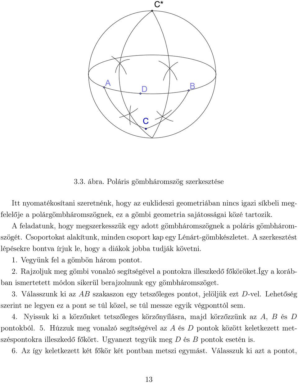 tartozik. A feladatunk, hogy megszerkesszük egy adott gömbháromszögnek a poláris gömbháromszögét. Csoportokat alakítunk, minden csoport kap egy Lénárt-gömbkészletet.