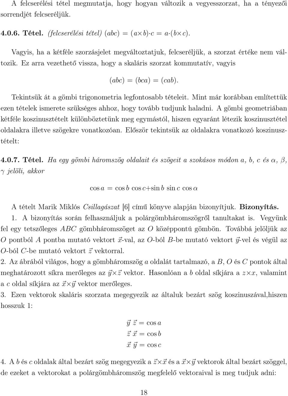 Tekintsük át a gömbi trigonometria legfontosabb tételeit. Mint már korábban említettük ezen tételek ismerete szükséges ahhoz, hogy tovább tudjunk haladni.