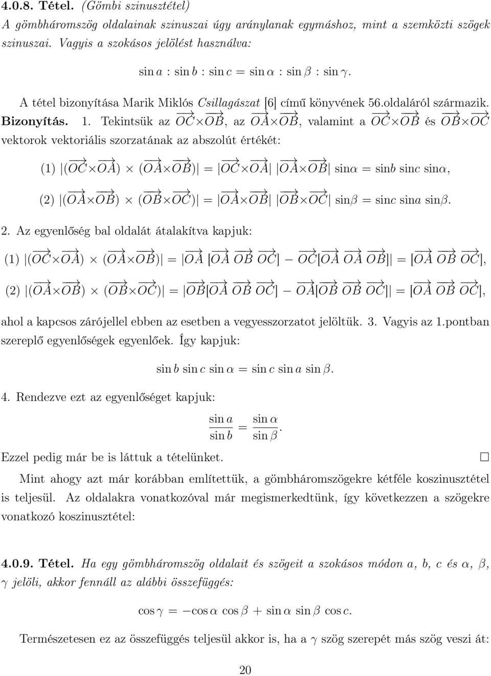 Tekintsük az OC OB, az OA OB, valamint a OC OB és OB OC vektorok vektoriális szorzatának az abszolút értékét: (1) ( OC OA) ( OA OB) = OC OA OA OB sinα = sinb sinc sinα, (2) ( OA OB) ( OB OC) = OA OB