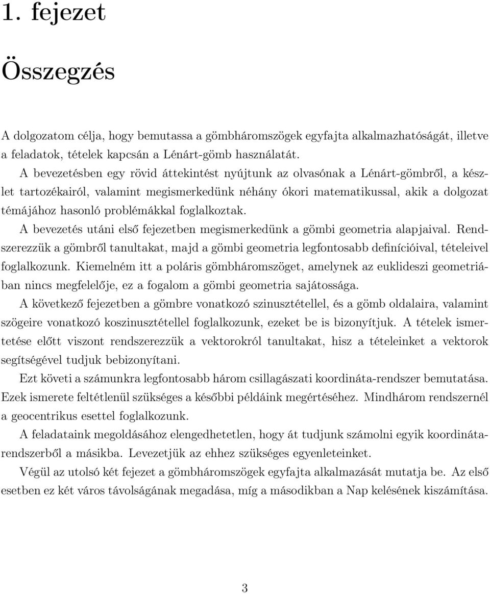 problémákkal foglalkoztak. A bevezetés utáni első fejezetben megismerkedünk a gömbi geometria alapjaival.