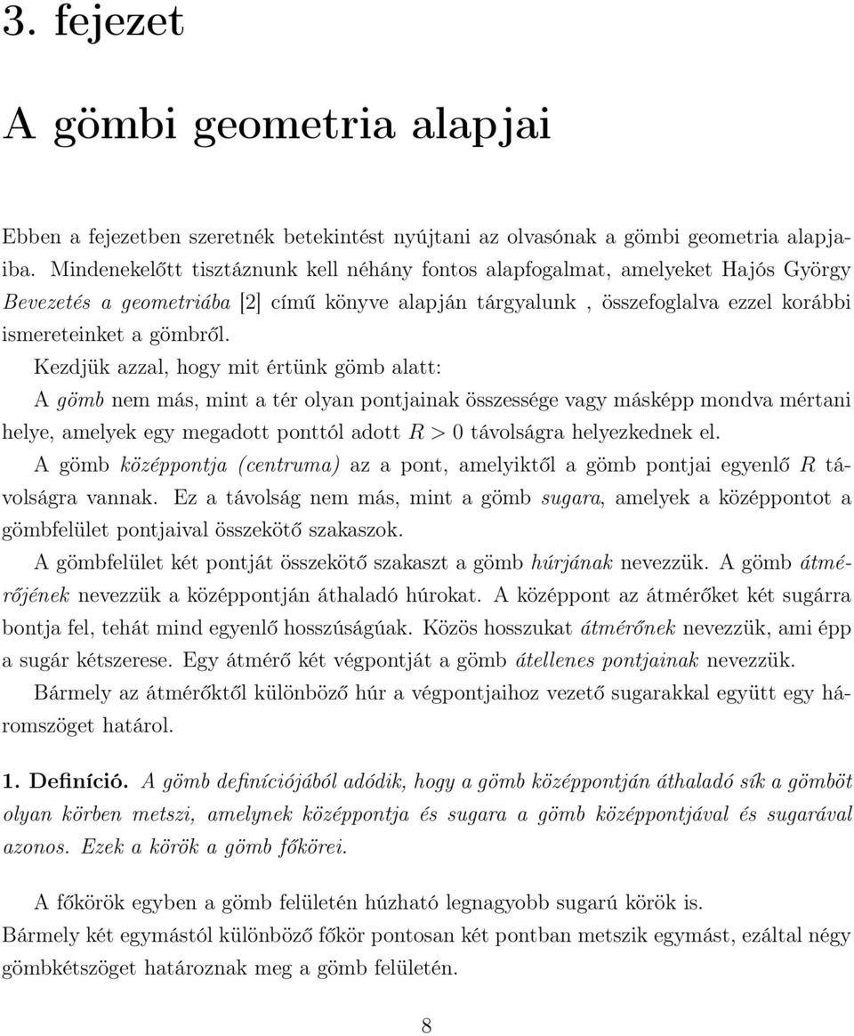 Kezdjük azzal, hogy mit értünk gömb alatt: A gömb nem más, mint a tér olyan pontjainak összessége vagy másképp mondva mértani helye, amelyek egy megadott ponttól adott R > 0 távolságra helyezkednek