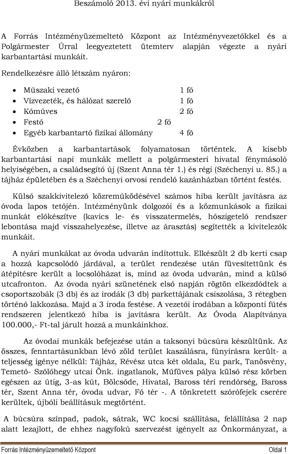 történtek. A kisebb karbantartási napi munkák mellett a polgármesteri hivatal fénymásoló helyiségében, a családsegítő új (Szent Anna tér 1.) és régi (Széchenyi u. 85.