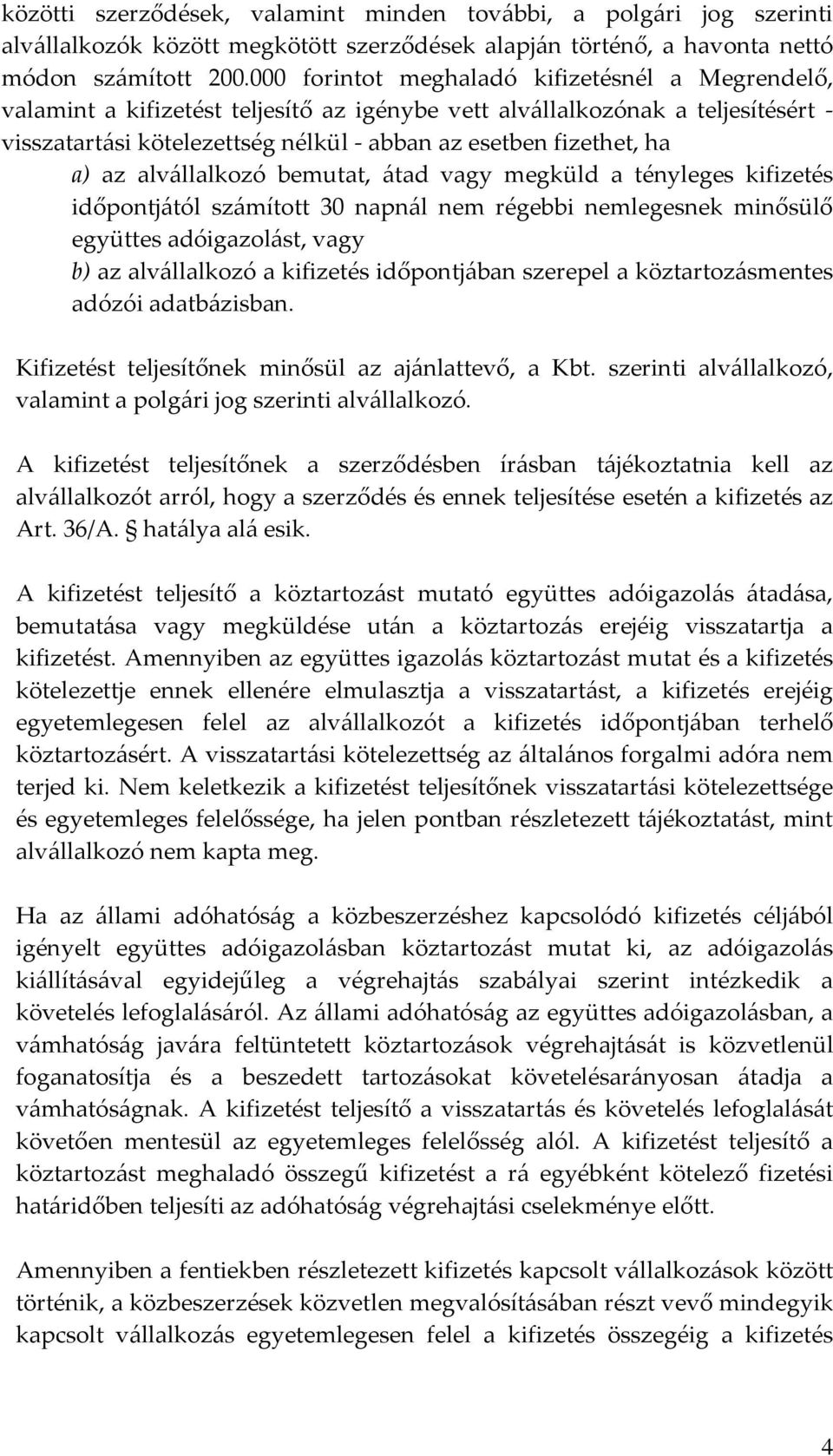 a) az alv{llalkozó bemutat, {tad vagy megküld a tényleges kifizetés időpontj{tól sz{mított 30 napn{l nem régebbi nemlegesnek minősülő együttes adóigazol{st, vagy b) az alv{llalkozó a kifizetés