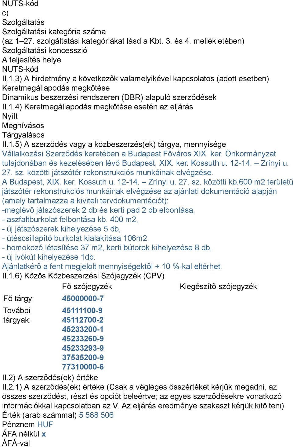 3) A hirdetmény a következők valamelyikével kapcsolatos (adott esetben) Keretmegállapodás megkötése Dinamikus beszerzési rendszeren (DBR) alapuló szerződések II.1.