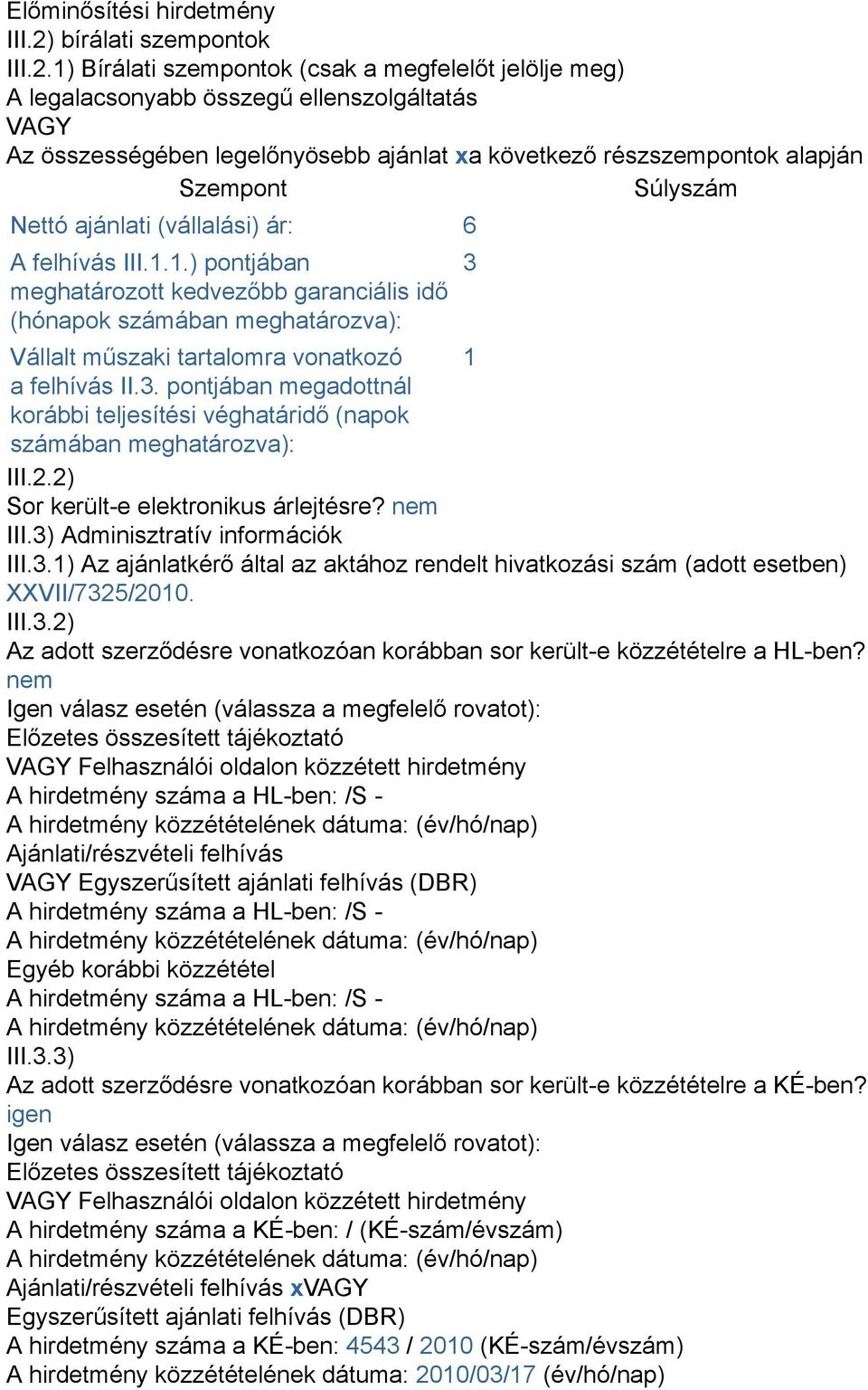 1) Bírálati szempontok (csak a megfelelőt jelölje meg) A legalacsonyabb összegű ellenszolgáltatás VAGY Az összességében legelőnyösebb ajánlat xa következő részszempontok alapján Szempont Súlyszám