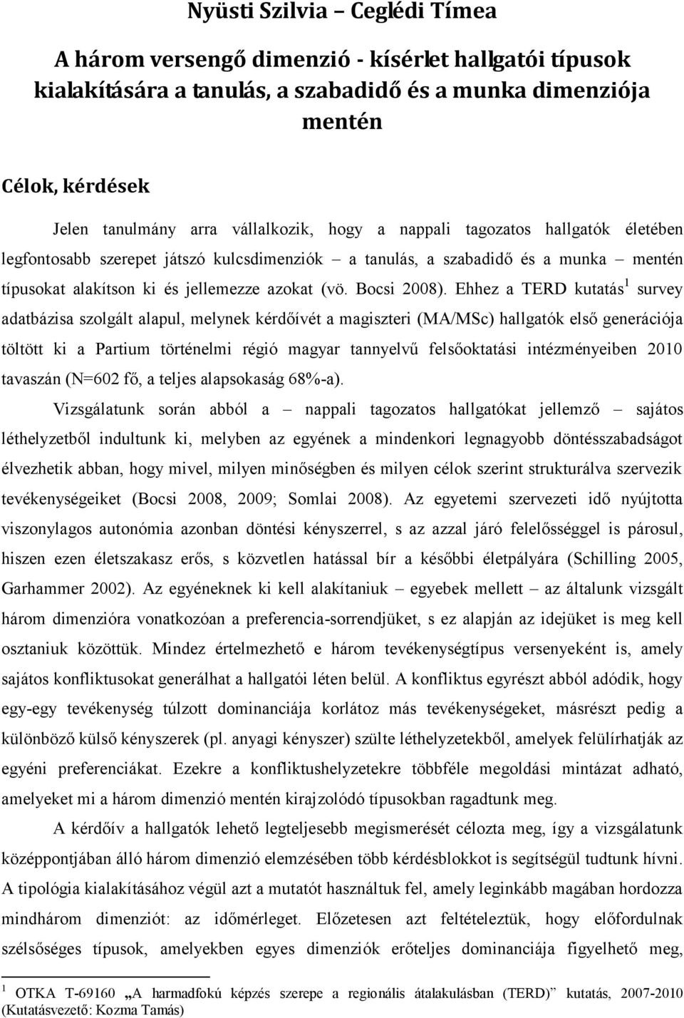 Ehhez a TERD kutatás 1 survey adatbázisa szolgált alapul, melynek kérdőívét a magiszteri (MA/MSc) hallgatók első generációja töltött ki a Partium történelmi régió magyar tannyelvű felsőoktatási