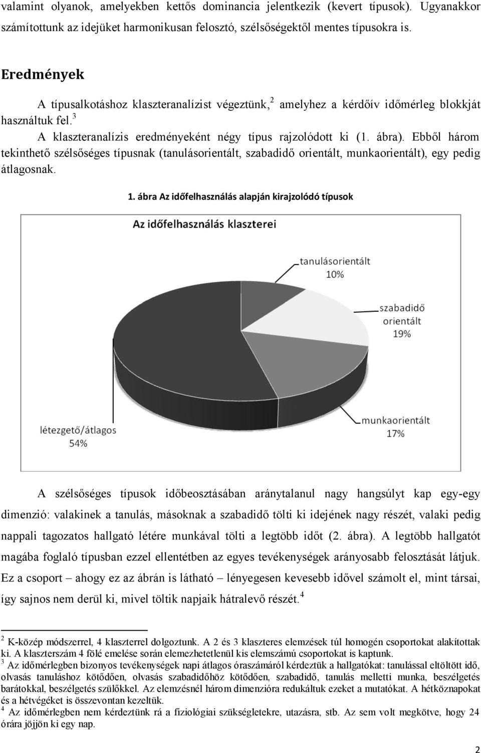 Ebből három tekinthető szélsőséges típusnak (tanulásorientált, szabadidő orientált, munkaorientált), egy pedig átlagosnak. 1.