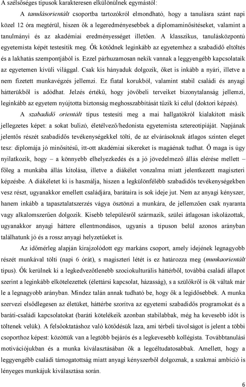 Ők kötődnek leginkább az egyetemhez a szabadidő eltöltés és a lakhatás szempontjából is. Ezzel párhuzamosan nekik vannak a leggyengébb kapcsolataik az egyetemen kívüli világgal.