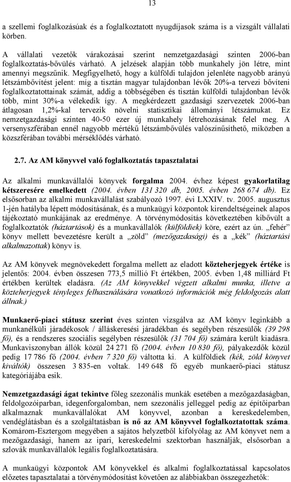 Megfigyelhető, hogy a külföldi tulajdon jelenléte nagyobb arányú létszámbővítést jelent: míg a tisztán magyar tulajdonban lévők 20%-a tervezi bővíteni foglalkoztatottainak számát, addig a többségében