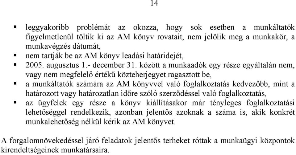 között a munkaadók egy része egyáltalán nem, vagy nem megfelelő értékű közteherjegyet ragasztott be, a munkáltatók számára az AM könyvvel való foglalkoztatás kedvezőbb, mint a határozott vagy