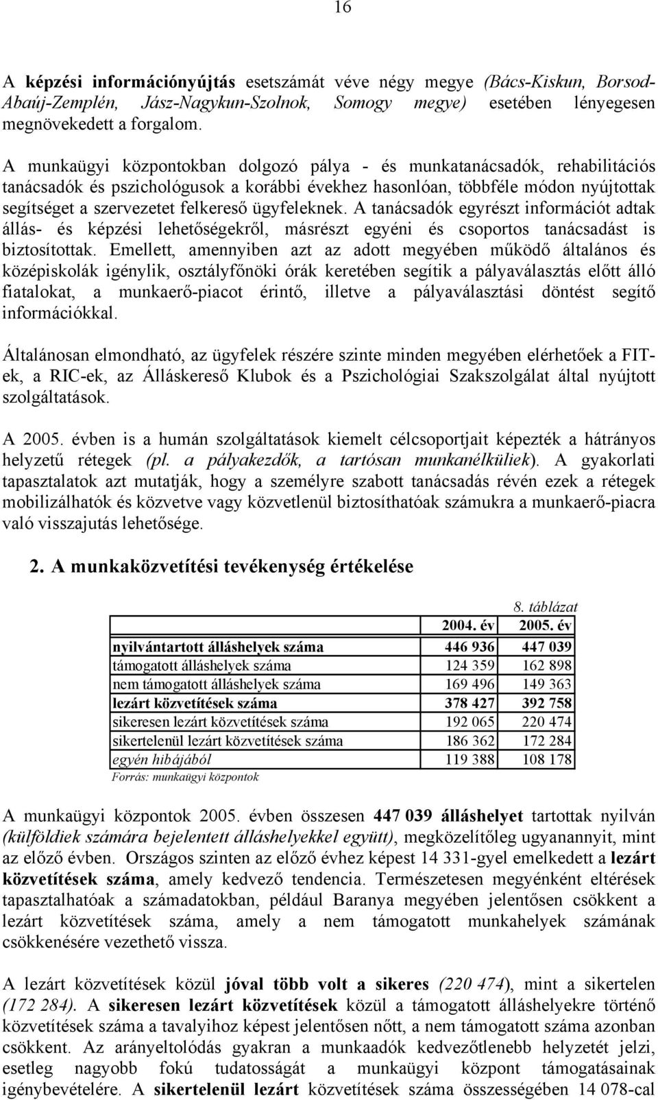 ügyfeleknek. A tanácsadók egyrészt információt adtak állás- és képzési lehetőségekről, másrészt egyéni és csoportos tanácsadást is biztosítottak.