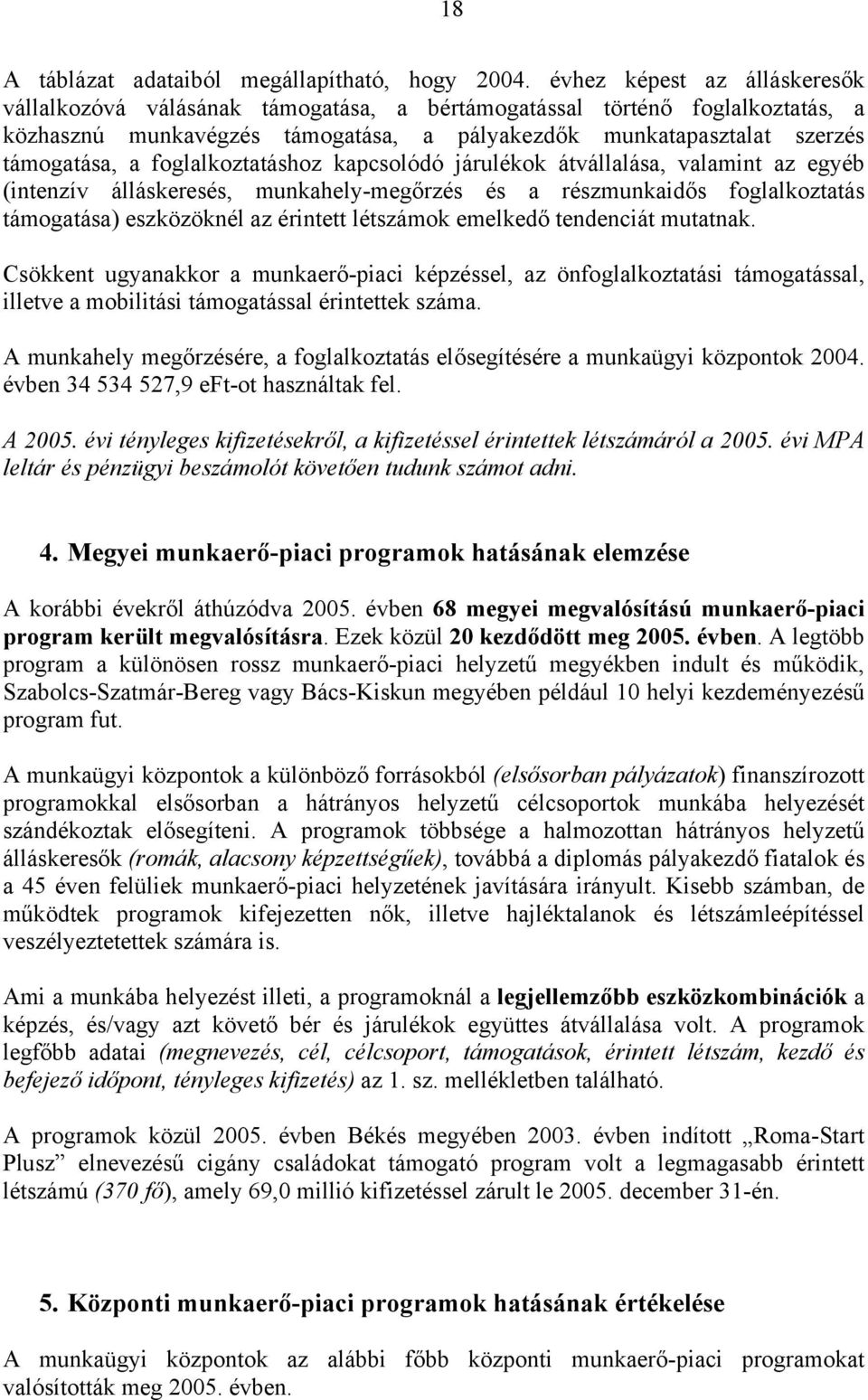 foglalkoztatáshoz kapcsolódó járulékok átvállalása, valamint az egyéb (intenzív álláskeresés, munkahely-megőrzés és a részmunkaidős foglalkoztatás támogatása) eszközöknél az érintett létszámok