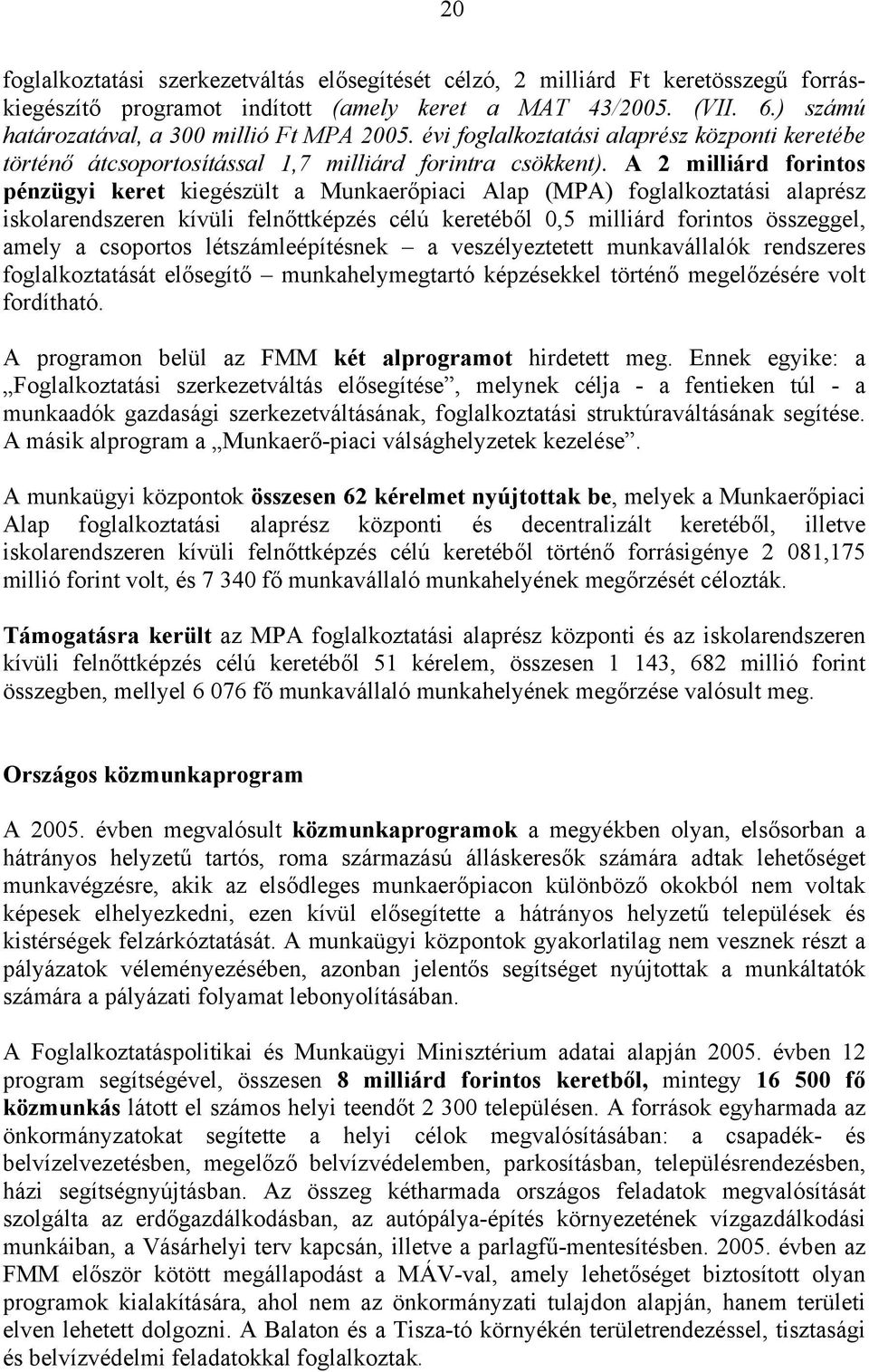 A 2 milliárd forintos pénzügyi keret kiegészült a Munkaerőpiaci Alap (MPA) foglalkoztatási alaprész iskolarendszeren kívüli felnőttképzés célú keretéből 0,5 milliárd forintos összeggel, amely a