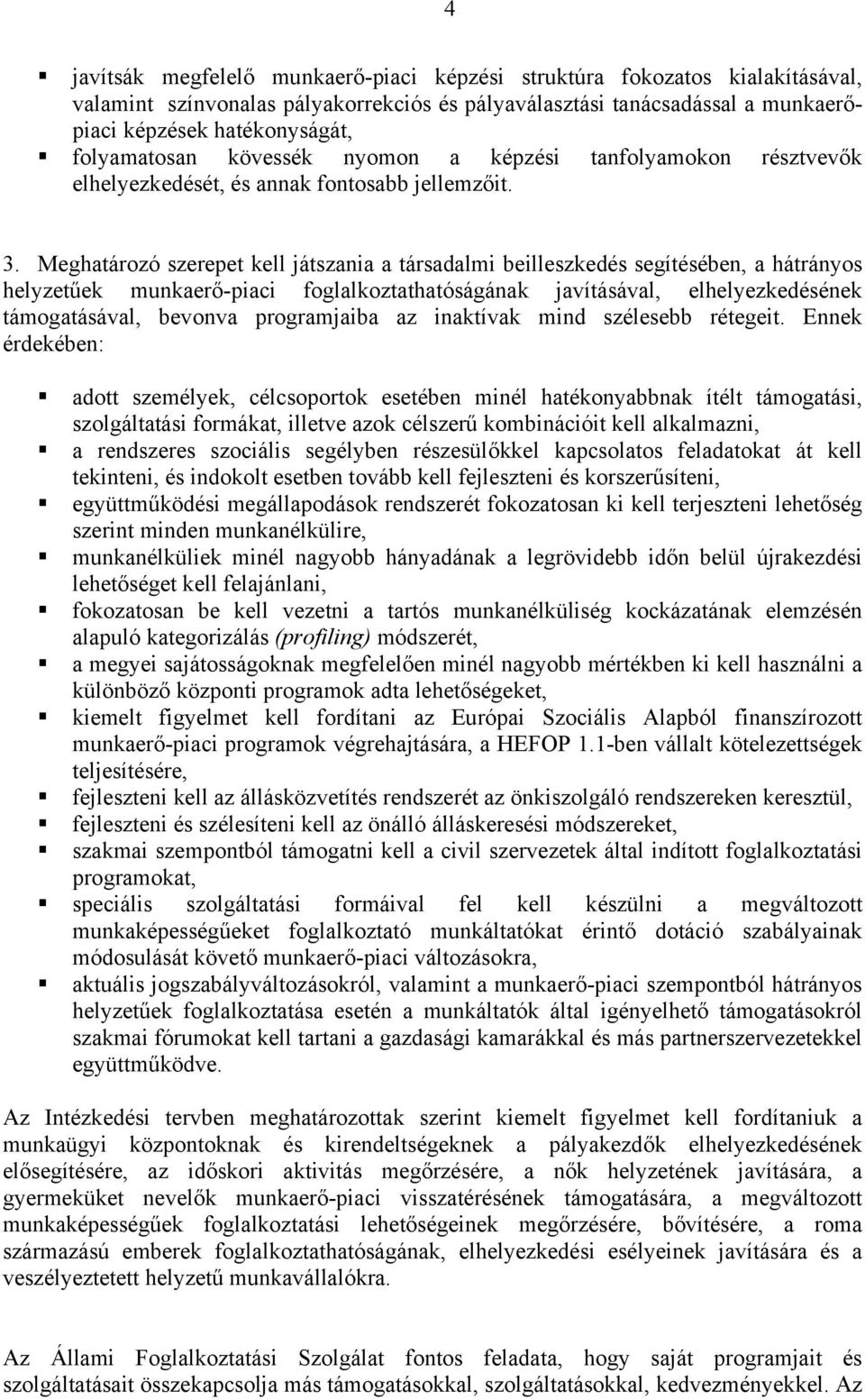 Meghatározó szerepet kell játszania a társadalmi beilleszkedés segítésében, a hátrányos helyzetűek munkaerő-piaci foglalkoztathatóságának javításával, elhelyezkedésének támogatásával, bevonva