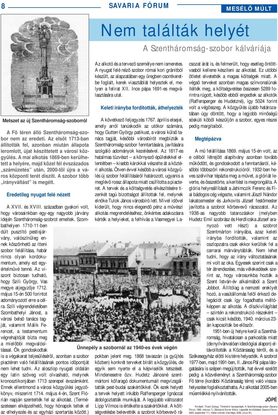 A mai alkotás 1869-ben kerülhetett a helyére, majd közel fél évszázados számûzetés után, 2000-tõl újra a város központi terét díszíti. A szobor több irányváltást is megélt.