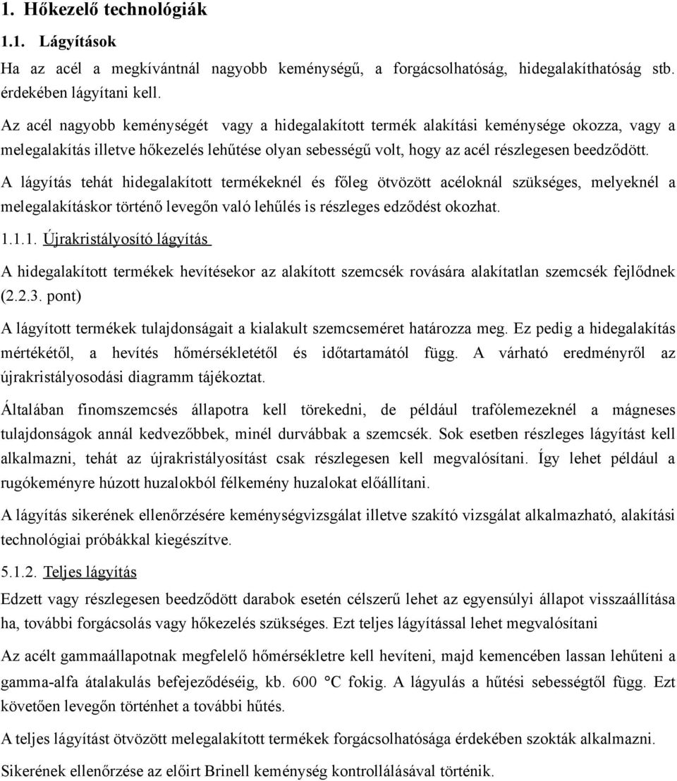 A lágyítás tehát hidegalakított termékeknél és főleg ötvözött acéloknál szükséges, melyeknél a melegalakításkor történő levegőn való lehűlés is részleges edződést okozhat. 1.