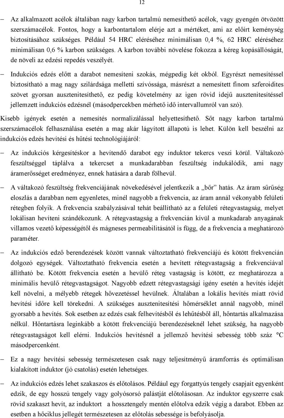 Például 54 HRC eléréséhez minimálisan 0,4 %, 62 HRC eléréséhez minimálisan 0,6 % karbon szükséges. A karbon további növelése fokozza a kéreg kopásállóságát, de növeli az edzési repedés veszélyét.