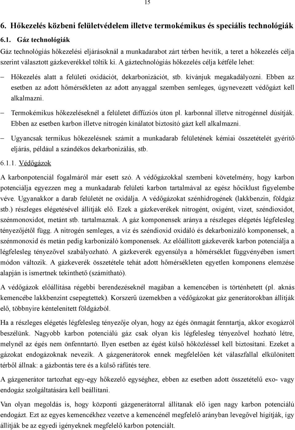 Ebben az esetben az adott hőmérsékleten az adott anyaggal szemben semleges, úgynevezett védőgázt kell alkalmazni. Termokémikus hőkezeléseknél a felületet diffúziós úton pl.