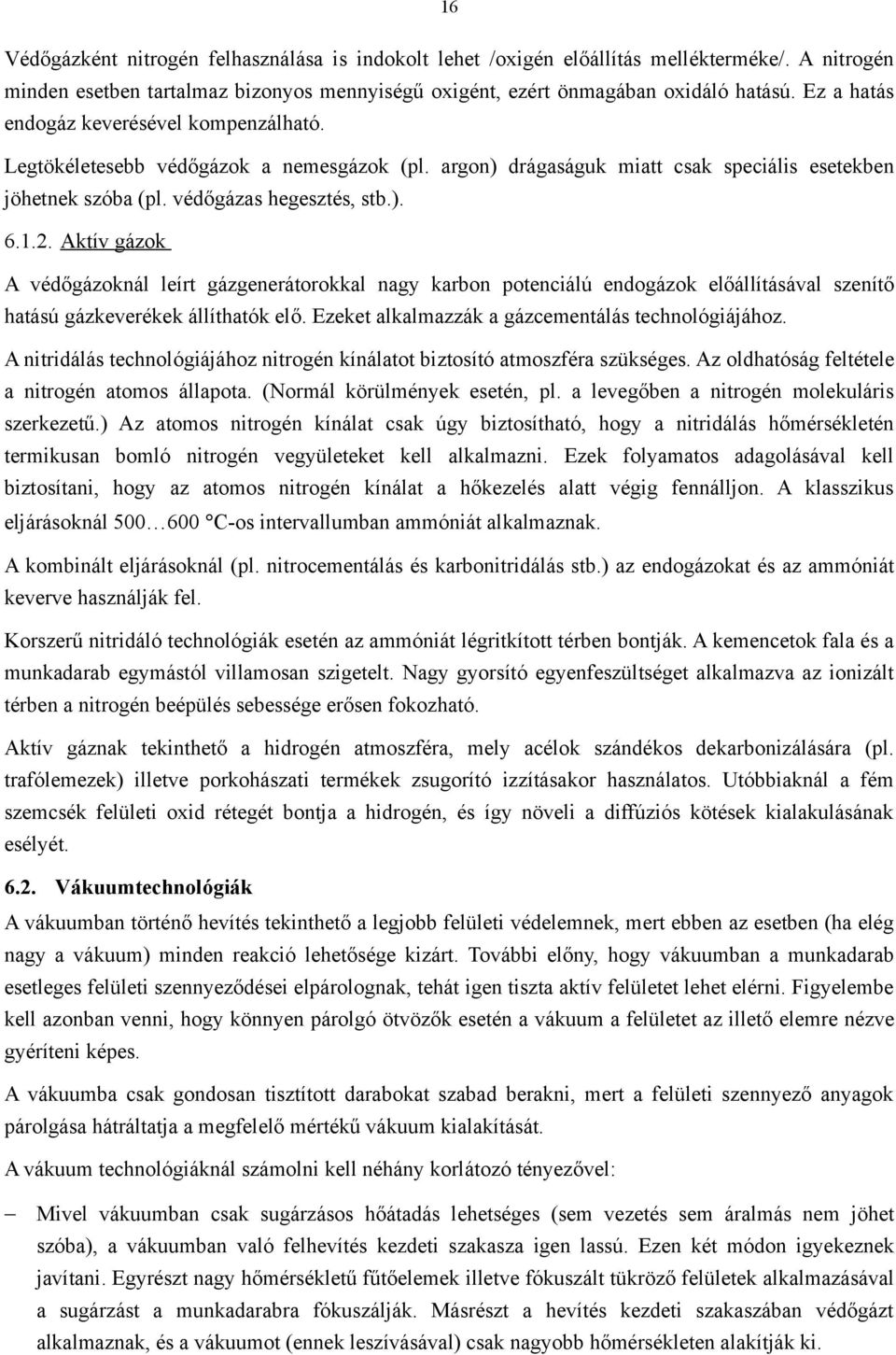 Aktív gázok A védőgázoknál leírt gázgenerátorokkal nagy karbon potenciálú endogázok előállításával szenítő hatású gázkeverékek állíthatók elő. Ezeket alkalmazzák a gázcementálás technológiájához.