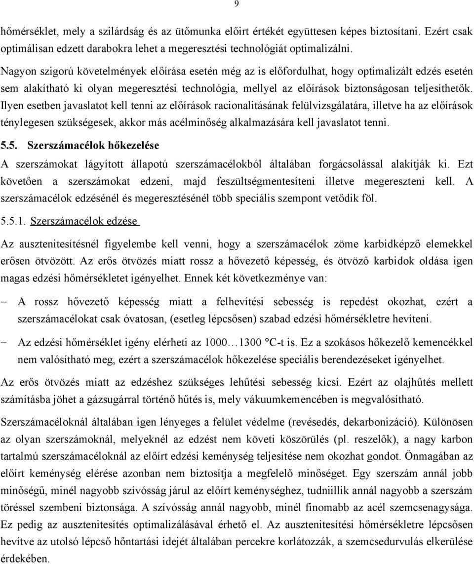 Ilyen esetben javaslatot kell tenni az előírások racionalitásának felülvizsgálatára, illetve ha az előírások ténylegesen szükségesek, akkor más acélminőség alkalmazására kell javaslatot tenni. 5.