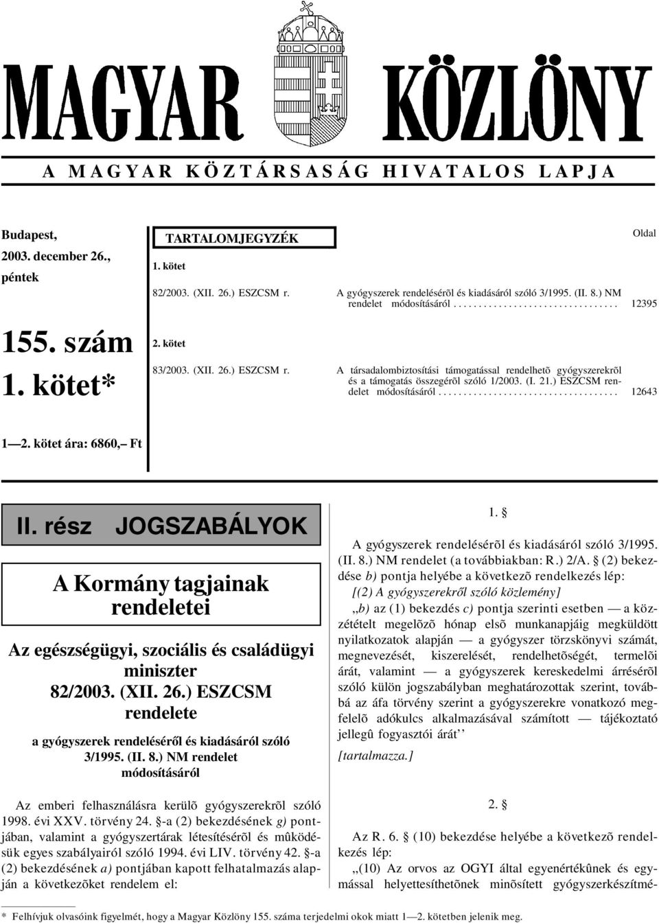 A társadalombiztosítási támogatással rendelhetõ gyógyszerekrõl és a támogatás összegérõl szóló 1/2003. (I. 21.) ESZCSM rendelet módosításáról.................................... 12643 Oldal 1 2.