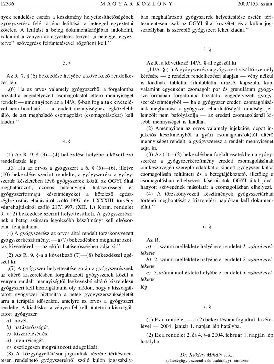 (6) bekezdése helyébe a következõ rendelkezés lép:,,(6) Ha az orvos valamely gyógyszerbõl a forgalomba hozatalra engedélyezett csomagolástól eltérõ mennyiséget rendelt amennyiben az a 14/A.