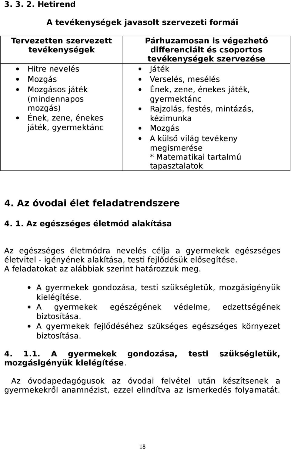 végezhető differenciált és csoportos tevékenységek szervezése Játék Verselés, mesélés Ének, zene, énekes játék, gyermektánc Rajzolás, festés, mintázás, kézimunka Mozgás A külső világ tevékeny