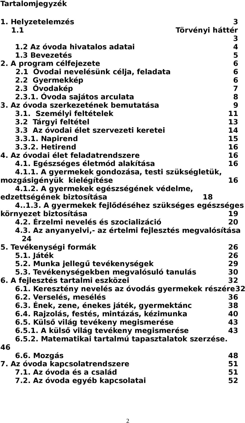 Az óvodai élet feladatrendszere 16 4.1. Egészséges életmód alakítása 16 4.1.1. A gyermekek gondozása, testi szükségletük, mozgásigényük kielégítése 16 4.1.2.