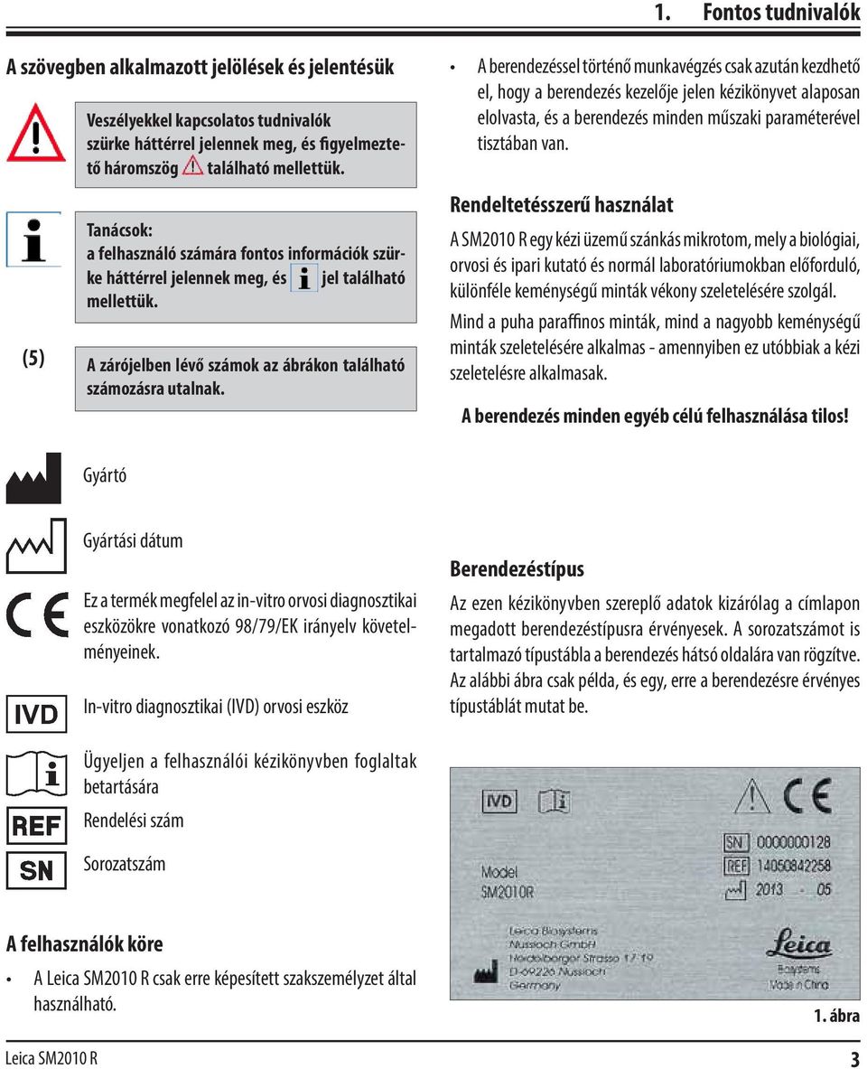 A berendezéssel történő munkavégzés csak azután kezdhető el, hogy a berendezés kezelője jelen kézikönyvet alaposan elolvasta, és a berendezés minden műszaki paraméterével tisztában van.