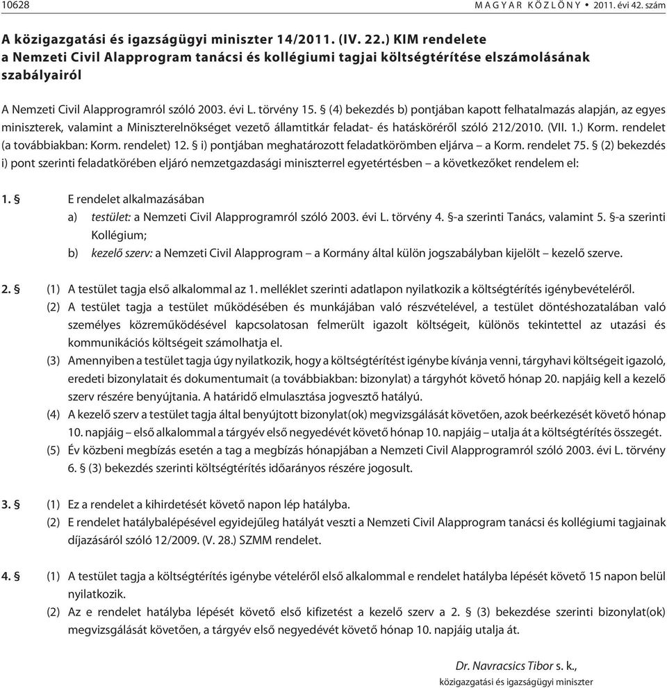 (4) bekezdés b) pontjában kapott felhatalmazás alapján, az egyes miniszterek, valamint a Miniszterelnökséget vezetõ államtitkár feladat- és hatáskörérõl szóló 212/2010. (VII. 1.) Korm.